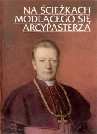 ks. Józef Wołczański (redaktor), Na ścieżkach modlącego się Arcypasterza. Fragmenty z pism Sługi Bożego Józefa Bilczewskiego Arcybiskupa Metropolity Lwowskiego ob. łac, Lwów 2000